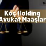 Koç Holding Avukat Maaşları