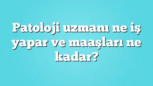 Patologlar Ne Kadar Maaş Alır?